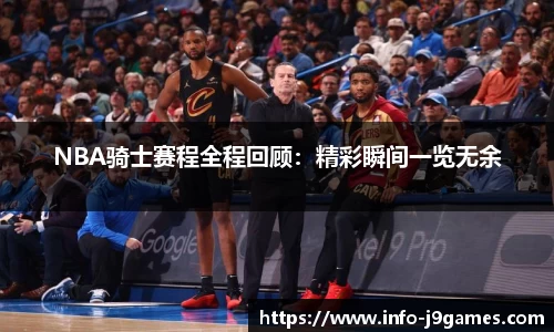 NBA骑士赛程全程回顾：精彩瞬间一览无余